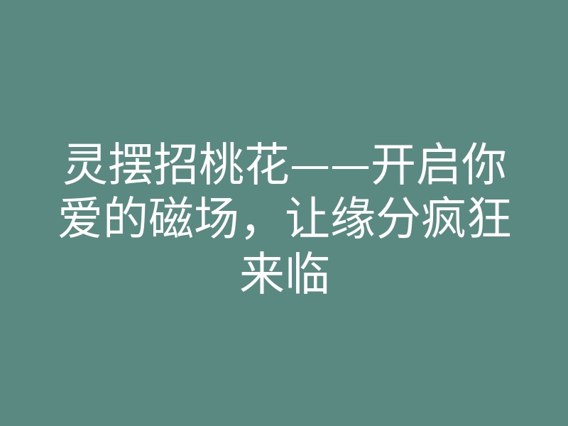 灵摆招桃花——开启你爱的磁场，让缘分疯狂来临