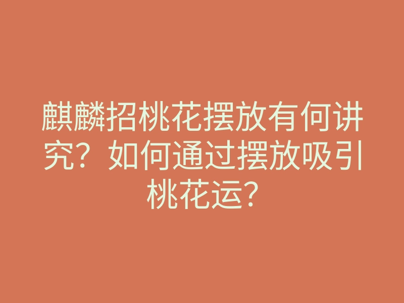 麒麟招桃花摆放有何讲究？如何通过摆放吸引桃花运？