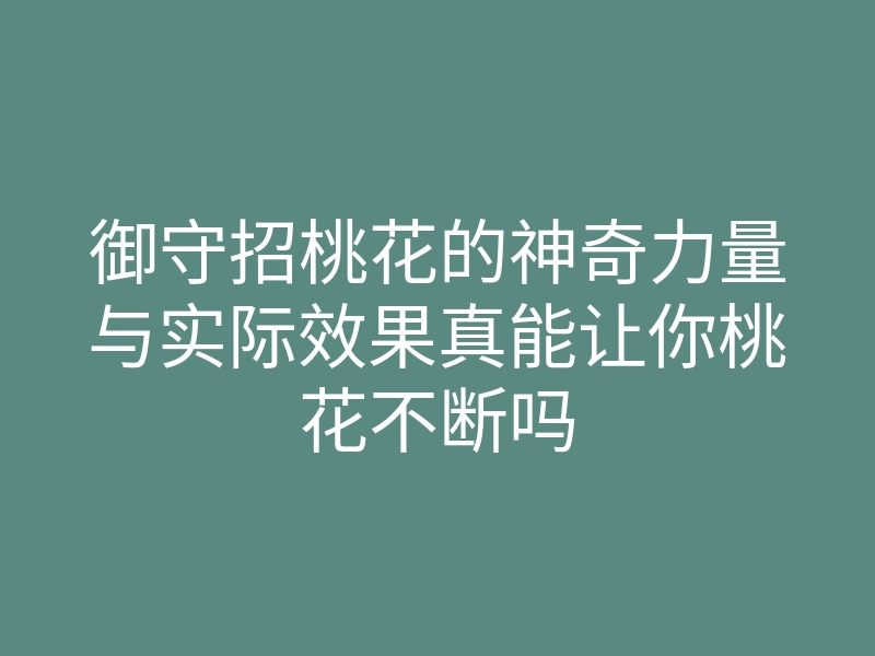 御守招桃花的神奇力量与实际效果真能让你桃花不断吗