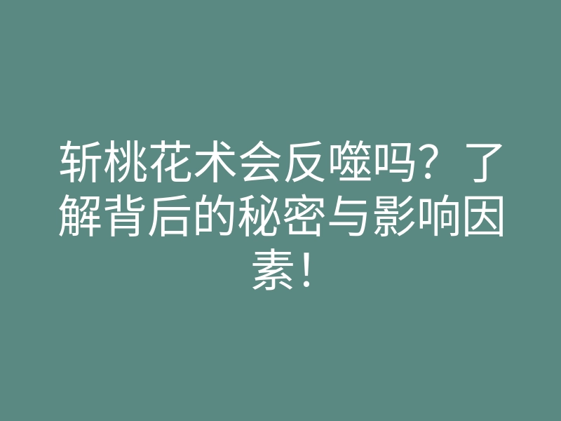 斩桃花术会反噬吗？了解背后的秘密与影响因素！