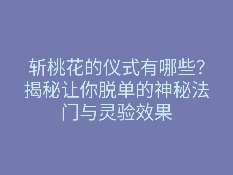 斩桃花的仪式有哪些?揭秘让你脱单的神秘法门与灵验效果