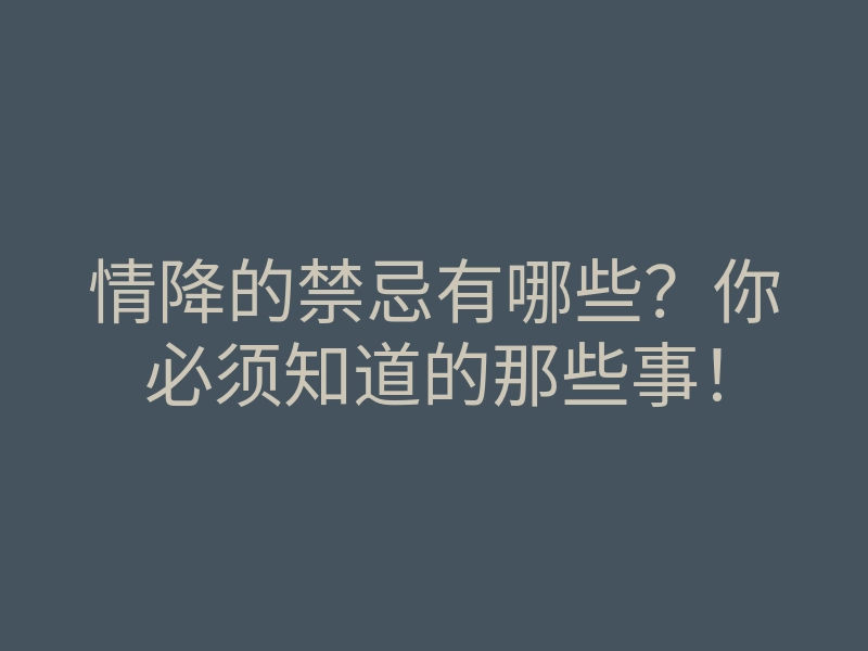 情降的禁忌有哪些?你必须知道的那些事!