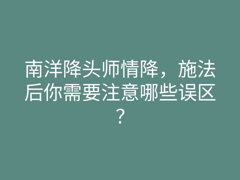 南洋降头师情降,施法后你需要注意哪些误区?
