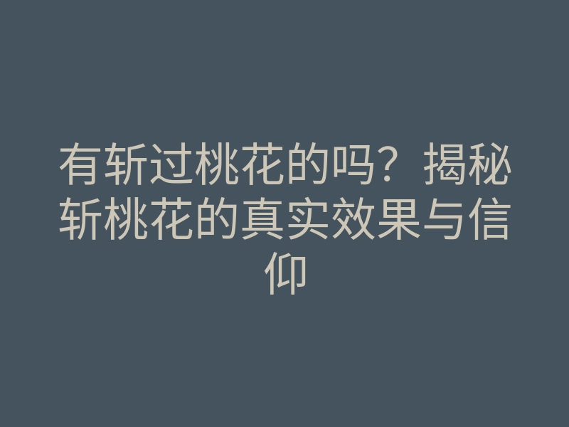有斩过桃花的吗?揭秘斩桃花的真实效果与信仰