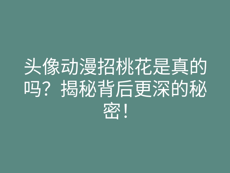 头像动漫招桃花是真的吗?揭秘背后更深的秘密!