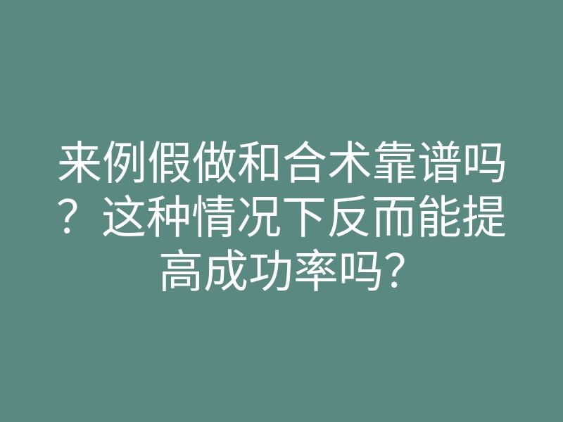 来例假做和合术靠谱吗?这种情况下反而能提高成功率吗?