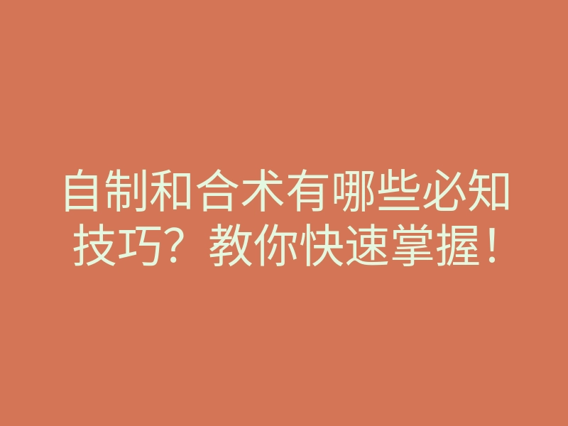 自制和合术有哪些必知技巧?教你快速掌握!