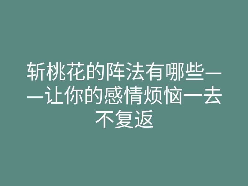 斩桃花的阵法有哪些——让你的感情烦恼一去不复返