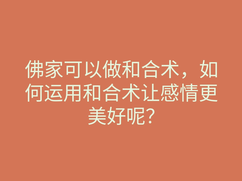 佛家可以做和合术,如何运用和合术让感情更美好呢?