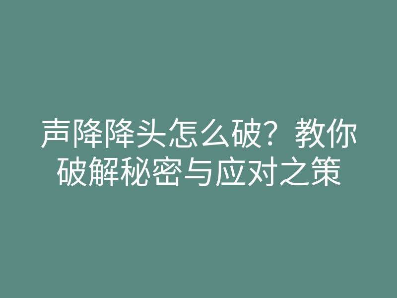 声降降头怎么破？教你破解秘密与应对之策