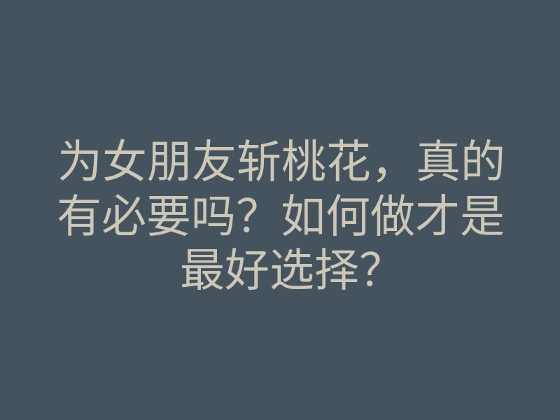 为女朋友斩桃花,真的有必要吗?如何做才是最好选择?