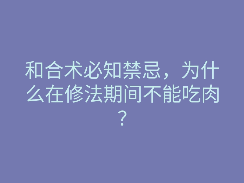 和合术必知禁忌,为什么在修法期间不能吃肉?
