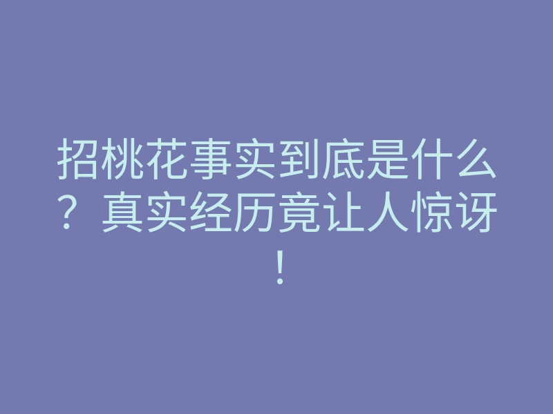 招桃花事实到底是什么?真实经历竟让人惊讶!