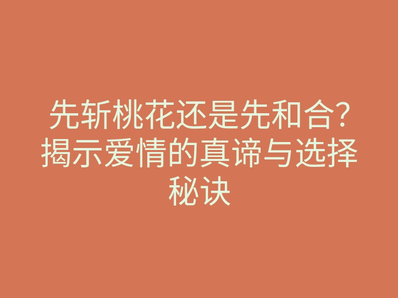 先斩桃花还是先和合?揭示爱情的真谛与选择秘诀