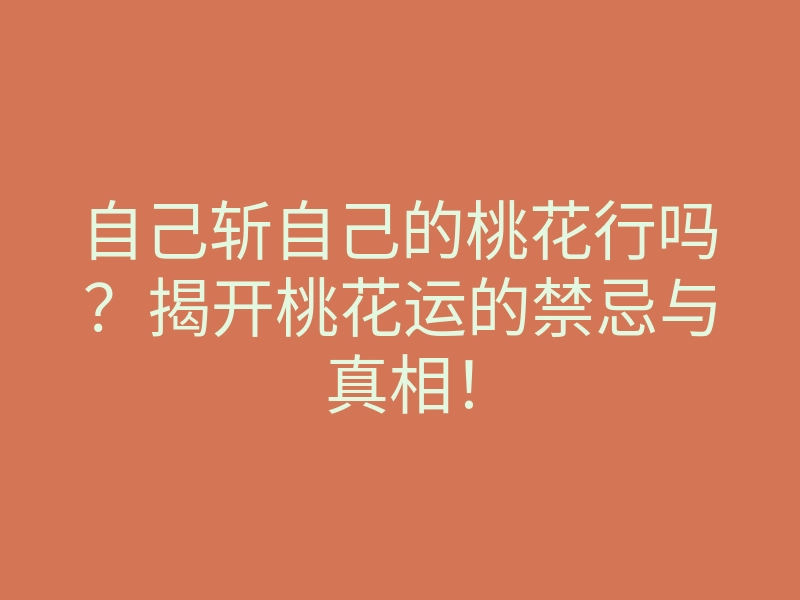 自己斩自己的桃花行吗?揭开桃花运的禁忌与真相!