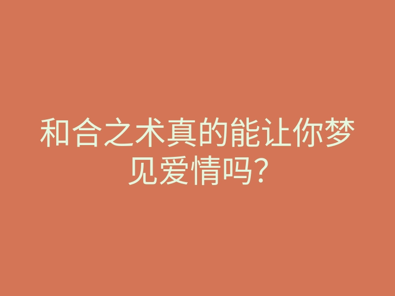 和合之术真的能让你梦见爱情吗?