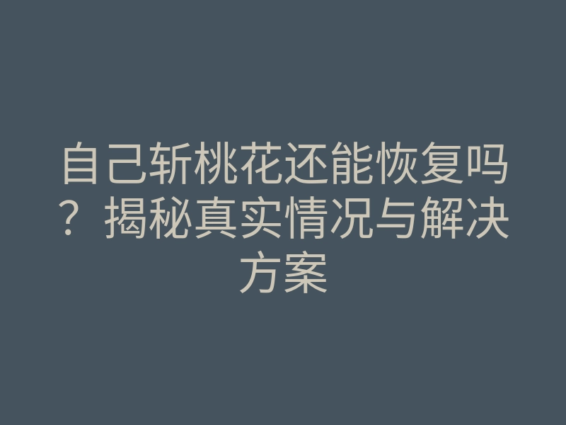 自己斩桃花还能恢复吗？揭秘真实情况与解决方案