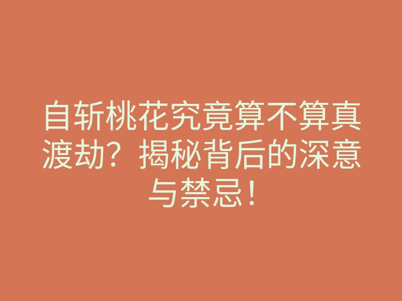 自斩桃花究竟算不算真渡劫?揭秘背后的深意与禁忌!