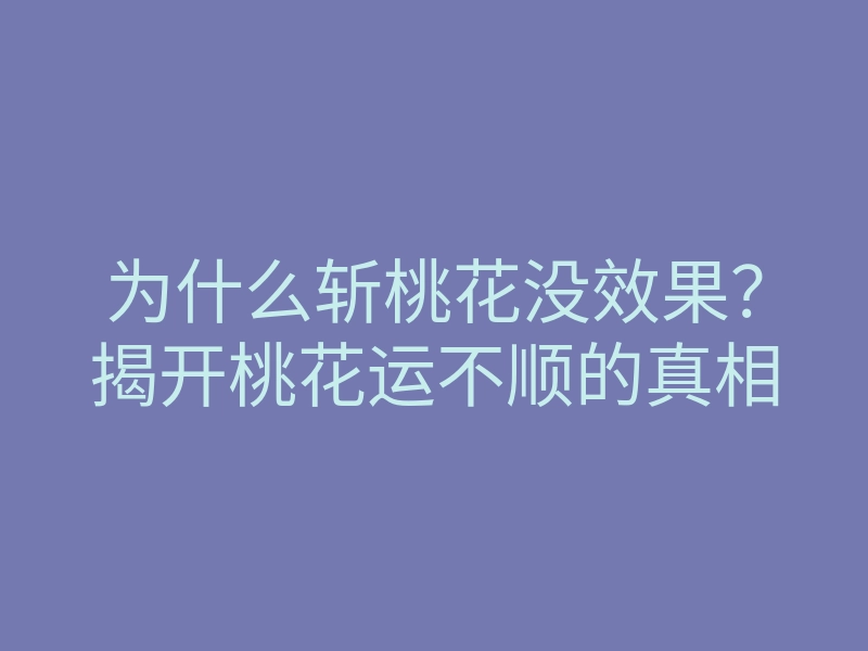 为什么斩桃花没效果?揭开桃花运不顺的真相