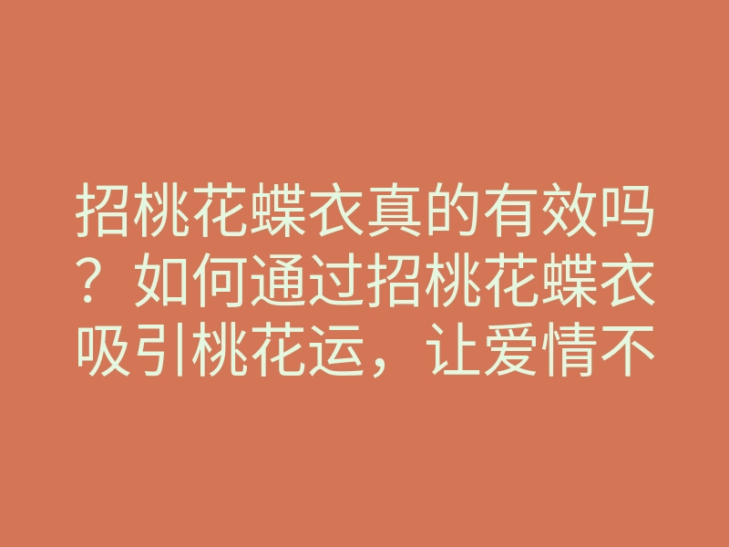 招桃花蝶衣真的有效吗?如何通过招桃花蝶衣吸引桃花运,让爱情不再遥远