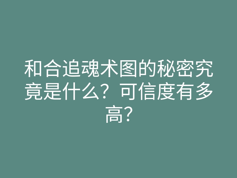 和合追魂术图的秘密究竟是什么?可信度有多高?