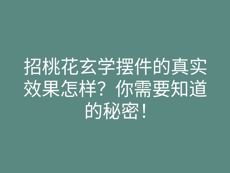 招桃花玄学摆件的真实效果怎样?你需要知道的秘密!