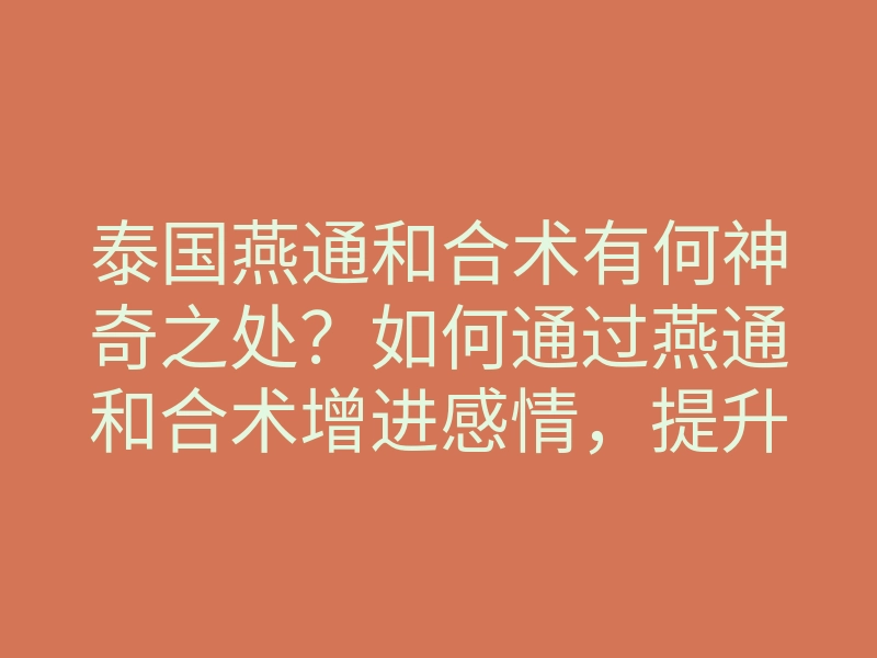 泰国燕通和合术有何神奇之处？如何通过燕通和合术增进感情，提升和合运势