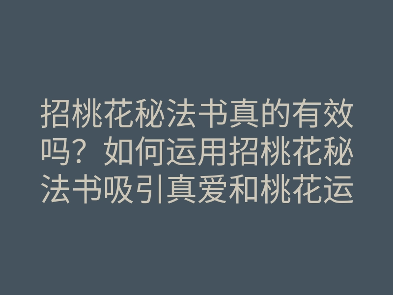 招桃花秘法书真的有效吗?如何运用招桃花秘法书吸引真爱和桃花运