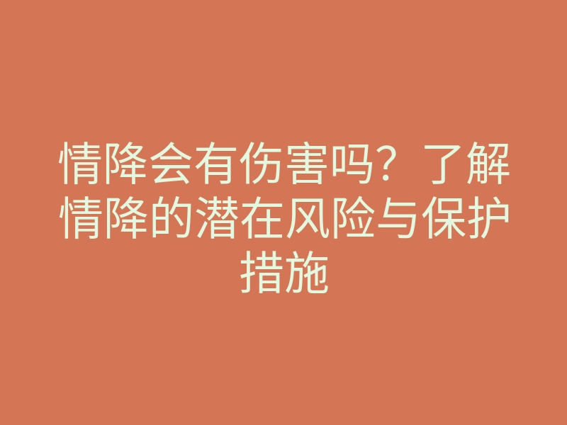 情降会有伤害吗？了解情降的潜在风险与保护措施