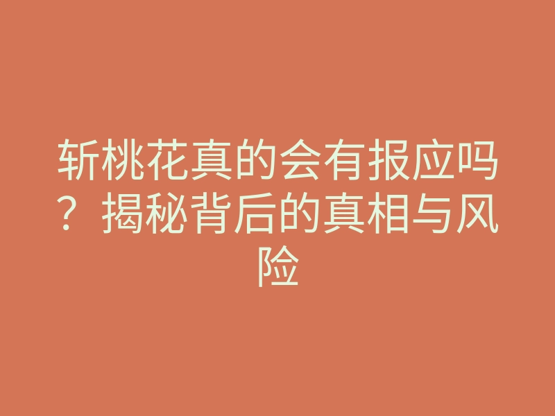 斩桃花真的会有报应吗?揭秘背后的真相与风险