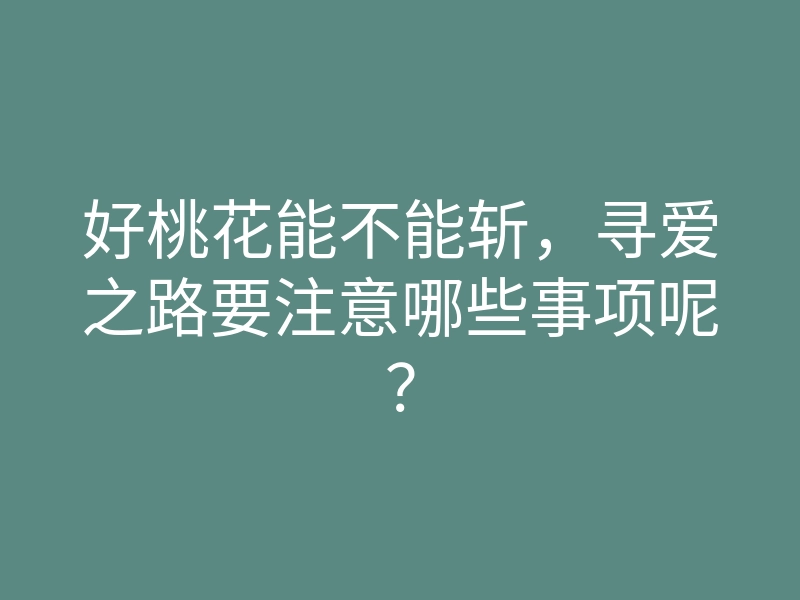 好桃花能不能斩,寻爱之路要注意哪些事项呢?