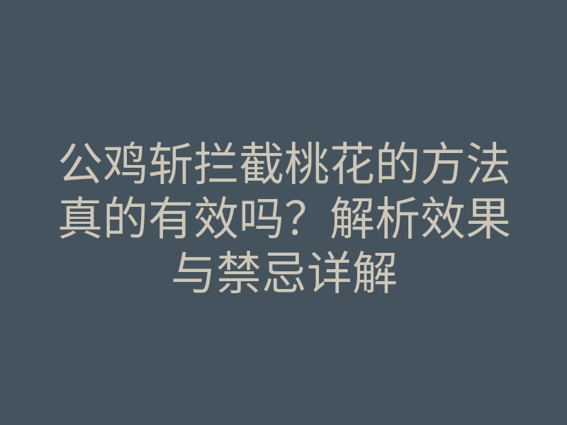 公鸡斩拦截桃花的方法真的有效吗?解析效果与禁忌详解