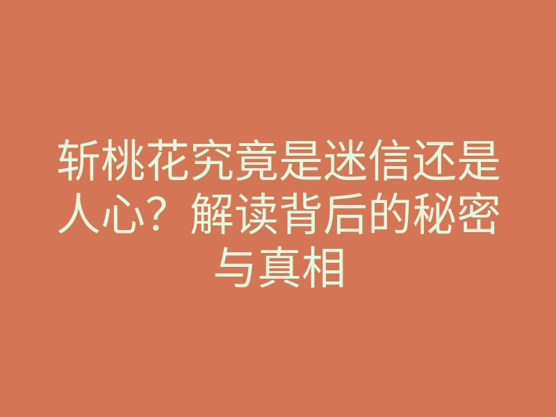 斩桃花究竟是迷信还是人心?解读背后的秘密与真相