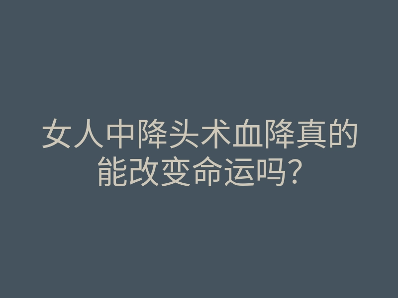 女人中降头术血降真的能改变命运吗?