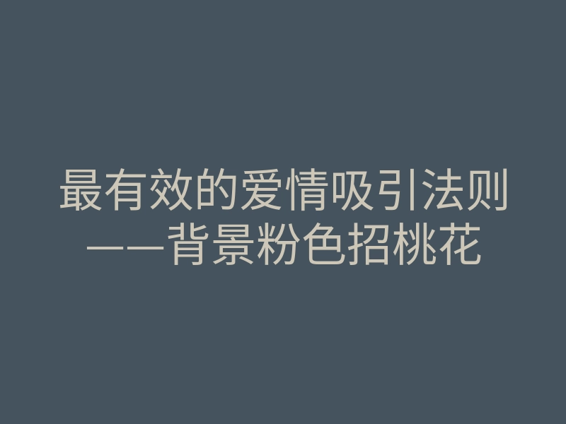 最有效的爱情吸引法则——背景粉色招桃花