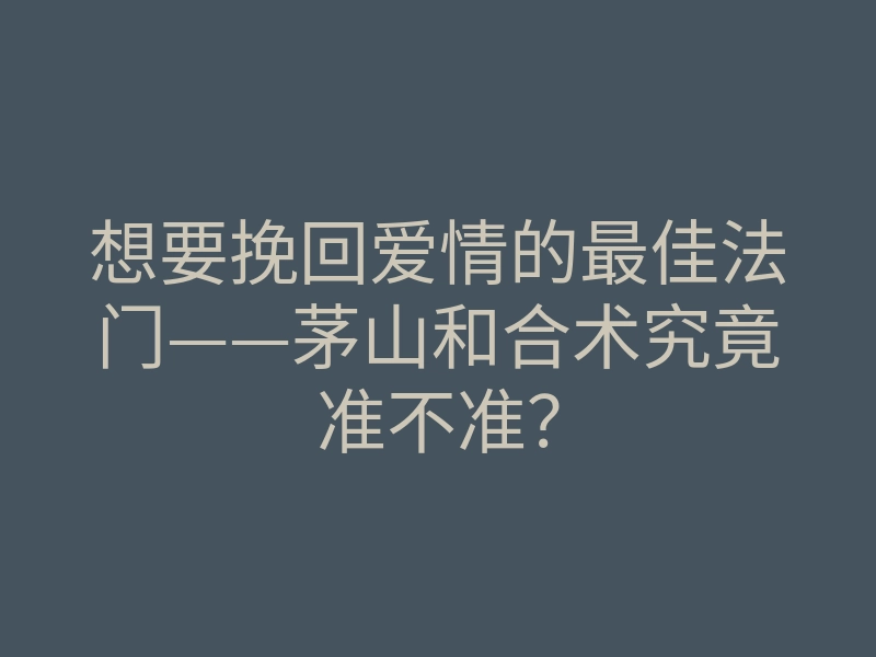 想要挽回爱情的最佳法门——茅山和合术究竟准不准?