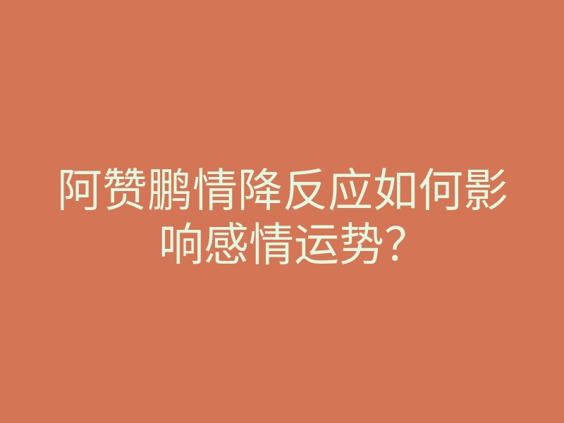 阿赞鹏情降反应如何影响感情运势?