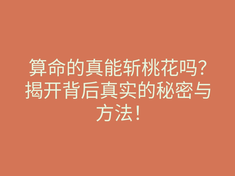 算命的真能斩桃花吗？揭开背后真实的秘密与方法！