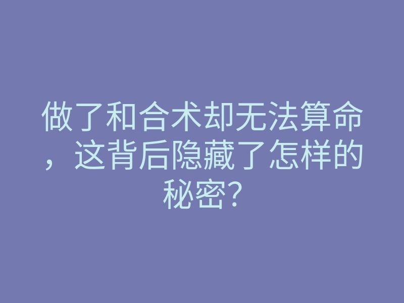 做了和合术却无法算命，这背后隐藏了怎样的秘密？