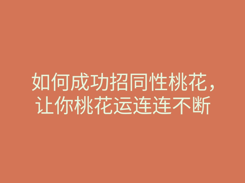 如何成功招同性桃花,让你桃花运连连不断
