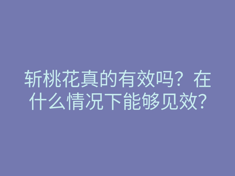 斩桃花真的有效吗?在什么情况下能够见效?