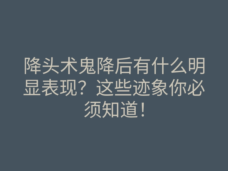 降头术鬼降后有什么明显表现?这些迹象你必须知道!