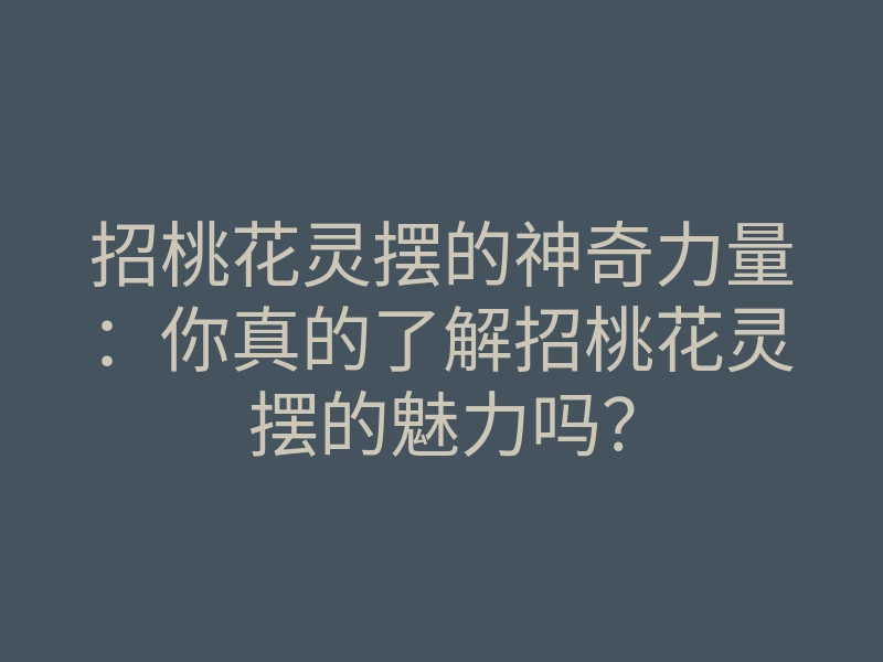 招桃花灵摆的神奇力量:你真的了解招桃花灵摆的魅力吗?