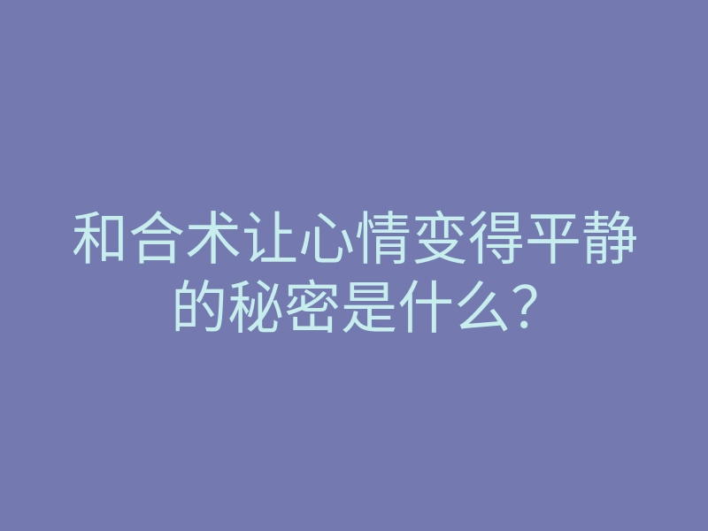和合术让心情变得平静的秘密是什么?