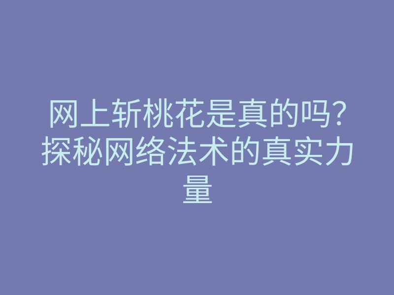 网上斩桃花是真的吗？探秘网络法术的真实力量