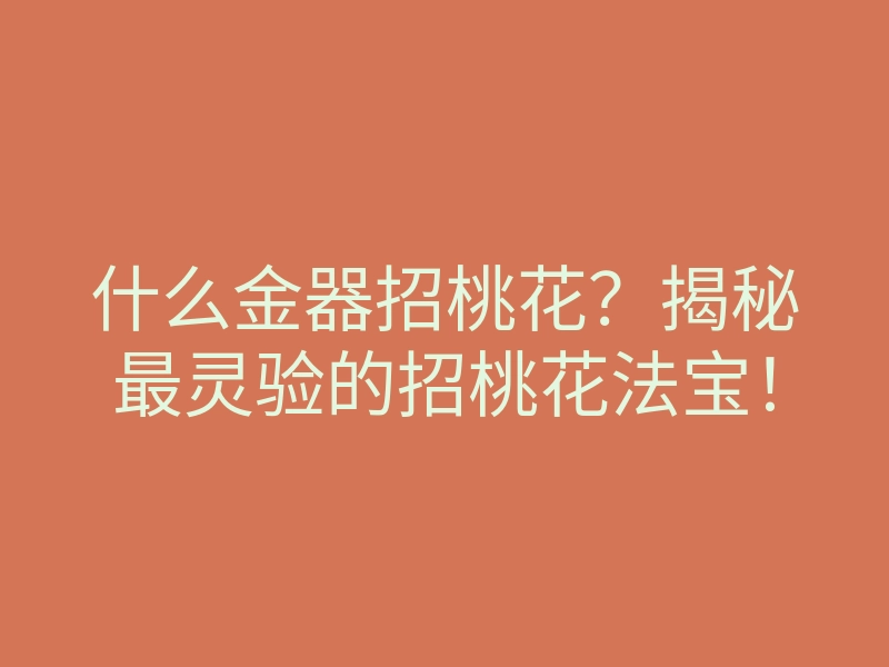 什么金器招桃花?揭秘最灵验的招桃花法宝!