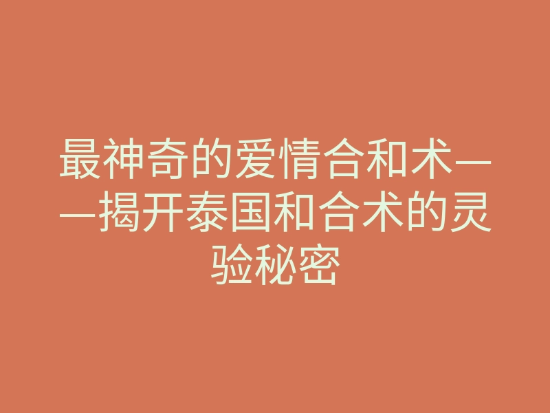 最神奇的爱情合和术——揭开泰国和合术的灵验秘密