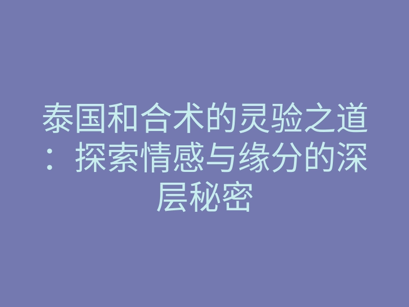 泰国和合术的灵验之道:探索情感与缘分的深层秘密