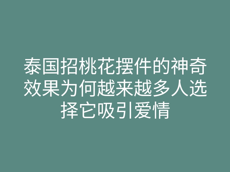 泰国招桃花摆件的神奇效果为何越来越多人选择它吸引爱情
