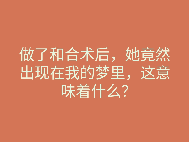 做了和合术后,她竟然出现在我的梦里,这意味着什么?